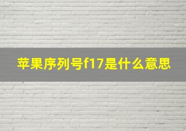 苹果序列号f17是什么意思