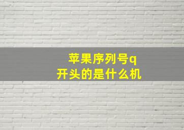 苹果序列号q开头的是什么机