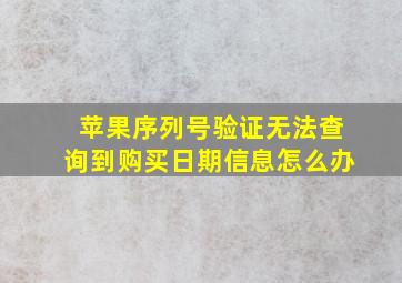 苹果序列号验证无法查询到购买日期信息怎么办