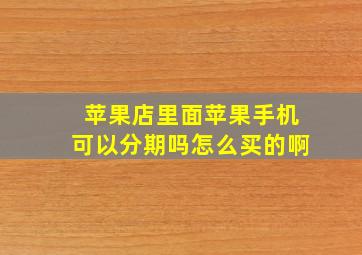 苹果店里面苹果手机可以分期吗怎么买的啊