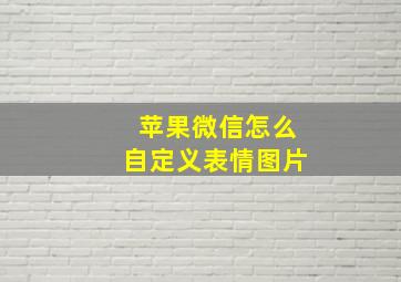 苹果微信怎么自定义表情图片