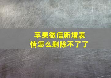 苹果微信新增表情怎么删除不了了