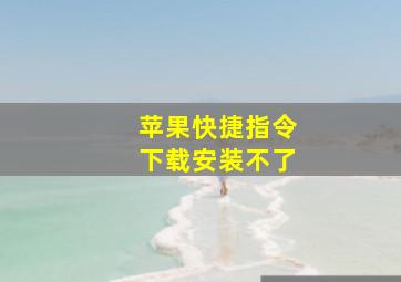 苹果快捷指令下载安装不了