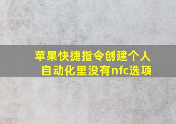 苹果快捷指令创建个人自动化里没有nfc选项