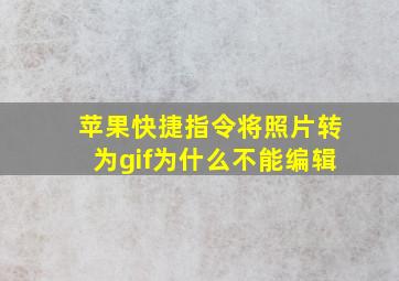 苹果快捷指令将照片转为gif为什么不能编辑