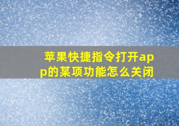 苹果快捷指令打开app的某项功能怎么关闭