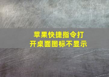 苹果快捷指令打开桌面图标不显示