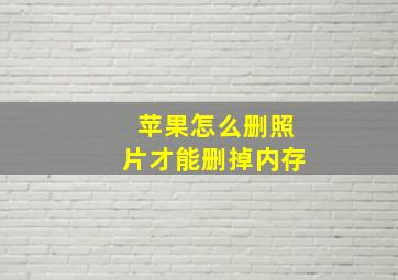 苹果怎么删照片才能删掉内存