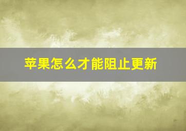 苹果怎么才能阻止更新