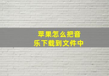 苹果怎么把音乐下载到文件中