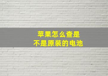 苹果怎么查是不是原装的电池