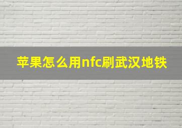 苹果怎么用nfc刷武汉地铁