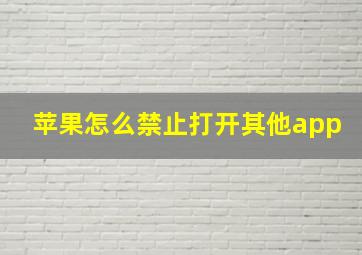 苹果怎么禁止打开其他app