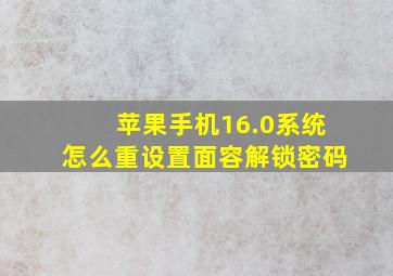 苹果手机16.0系统怎么重设置面容解锁密码