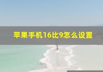 苹果手机16比9怎么设置