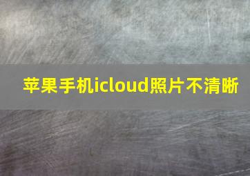 苹果手机icloud照片不清晰