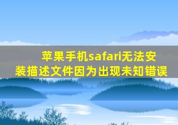 苹果手机safari无法安装描述文件因为出现未知错误