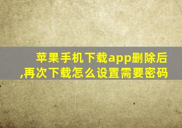 苹果手机下载app删除后,再次下载怎么设置需要密码