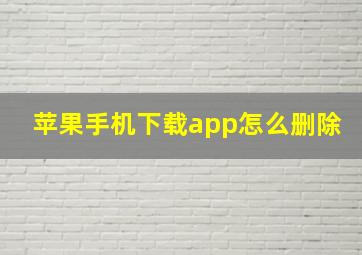 苹果手机下载app怎么删除