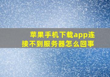 苹果手机下载app连接不到服务器怎么回事