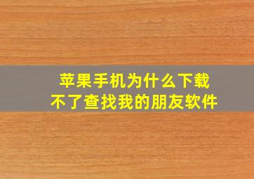 苹果手机为什么下载不了查找我的朋友软件