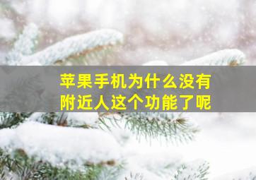 苹果手机为什么没有附近人这个功能了呢