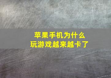 苹果手机为什么玩游戏越来越卡了