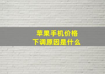 苹果手机价格下调原因是什么