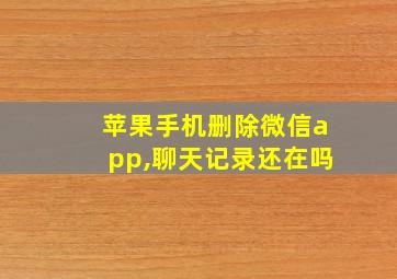 苹果手机删除微信app,聊天记录还在吗