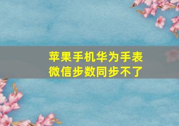 苹果手机华为手表微信步数同步不了