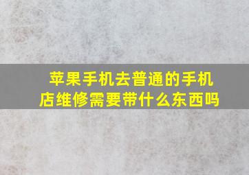 苹果手机去普通的手机店维修需要带什么东西吗