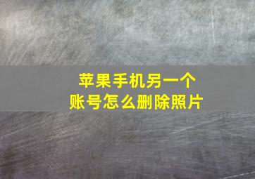 苹果手机另一个账号怎么删除照片