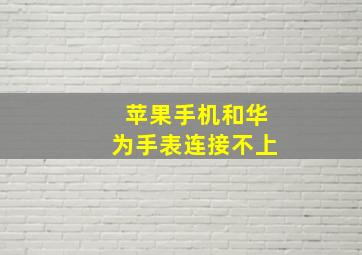 苹果手机和华为手表连接不上