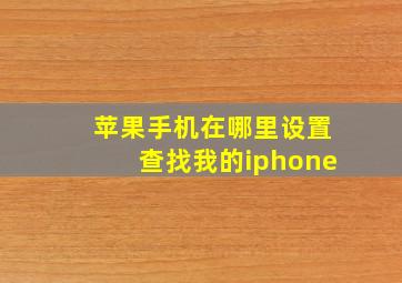 苹果手机在哪里设置查找我的iphone