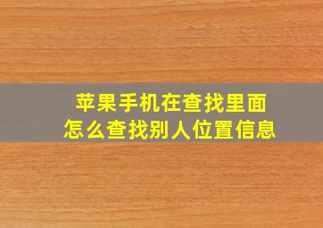 苹果手机在查找里面怎么查找别人位置信息