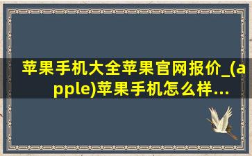 苹果手机大全苹果官网报价_(apple)苹果手机怎么样...