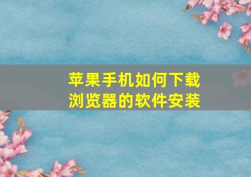 苹果手机如何下载浏览器的软件安装