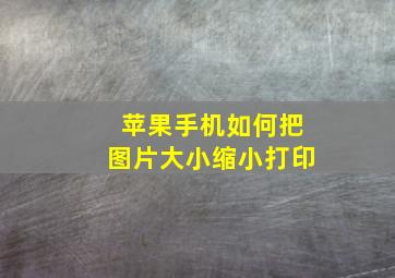 苹果手机如何把图片大小缩小打印