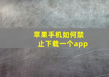 苹果手机如何禁止下载一个app