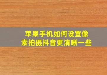 苹果手机如何设置像素拍摄抖音更清晰一些