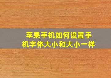 苹果手机如何设置手机字体大小和大小一样