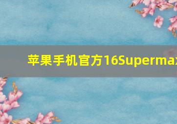 苹果手机官方16Supermax