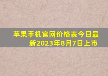 苹果手机官网价格表今日最新2023年8月7日上市