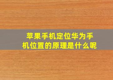 苹果手机定位华为手机位置的原理是什么呢