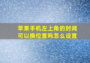 苹果手机左上角的时间可以换位置吗怎么设置