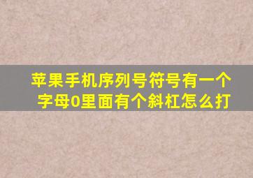 苹果手机序列号符号有一个字母0里面有个斜杠怎么打