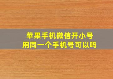 苹果手机微信开小号用同一个手机号可以吗