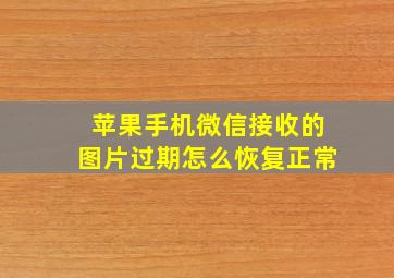 苹果手机微信接收的图片过期怎么恢复正常