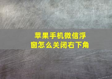 苹果手机微信浮窗怎么关闭右下角