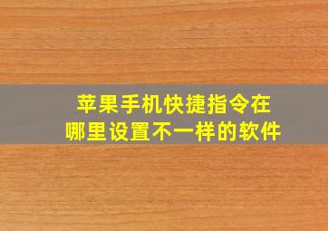 苹果手机快捷指令在哪里设置不一样的软件